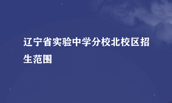 辽宁省实验中学分校北校区招生范围