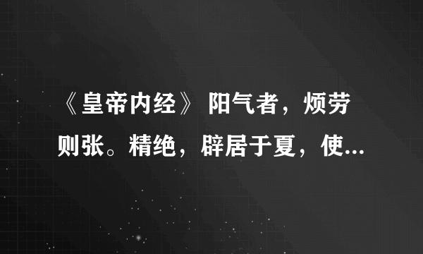 《皇帝内经》 阳气者，烦劳则张。精绝，辟居于夏，使人煎绝。 请问这该怎么治？请用中医来解释 谢谢