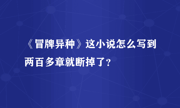 《冒牌异种》这小说怎么写到两百多章就断掉了？