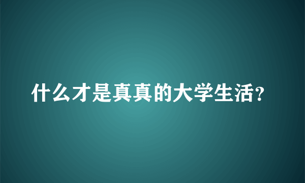 什么才是真真的大学生活？