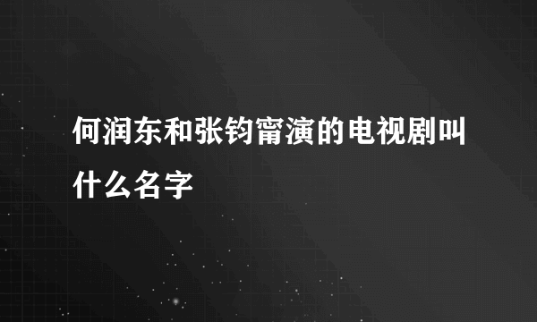 何润东和张钧甯演的电视剧叫什么名字