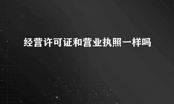 经营许可证和营业执照一样吗