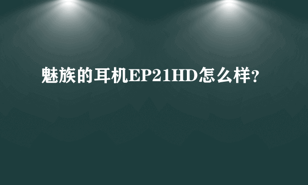 魅族的耳机EP21HD怎么样？