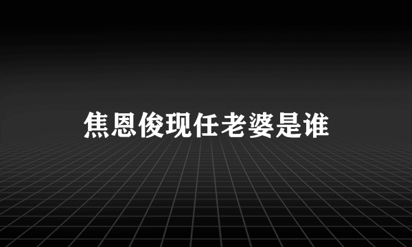 焦恩俊现任老婆是谁