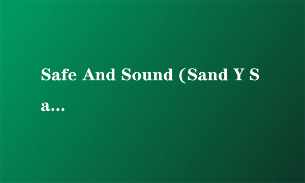 Safe And Sound (Sand Y Salvo) 歌词