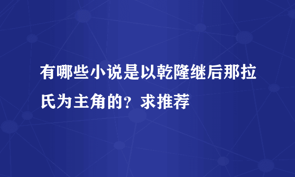 有哪些小说是以乾隆继后那拉氏为主角的？求推荐