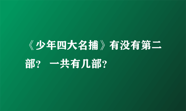 《少年四大名捕》有没有第二部？ 一共有几部？