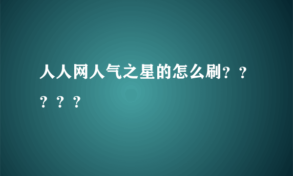 人人网人气之星的怎么刷？？？？？