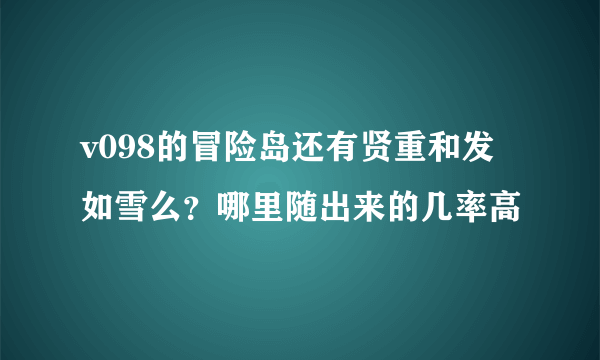 v098的冒险岛还有贤重和发如雪么？哪里随出来的几率高