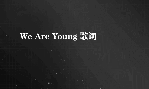 We Are Young 歌词