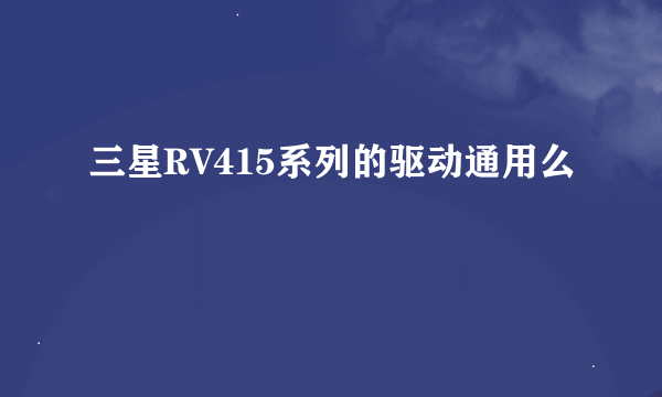 三星RV415系列的驱动通用么