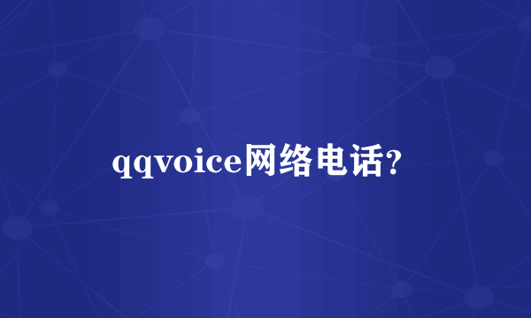 qqvoice网络电话？