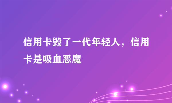 信用卡毁了一代年轻人，信用卡是吸血恶魔