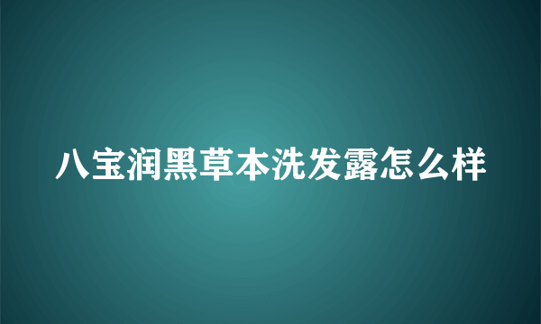 八宝润黑草本洗发露怎么样