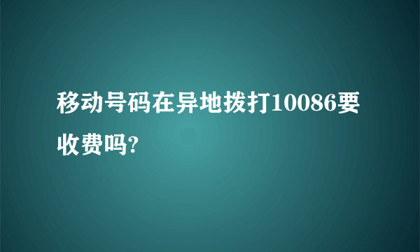 移动号码在异地拨打10086要收费吗?