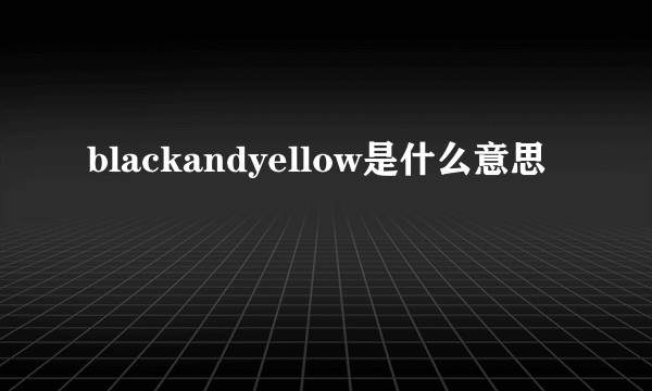 blackandyellow是什么意思