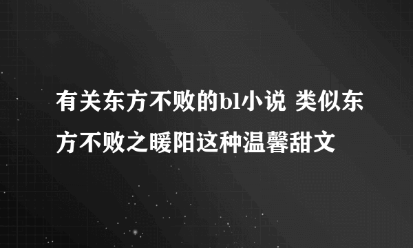 有关东方不败的bl小说 类似东方不败之暖阳这种温馨甜文