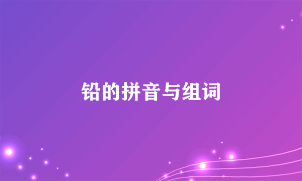 铅的拼音与组词