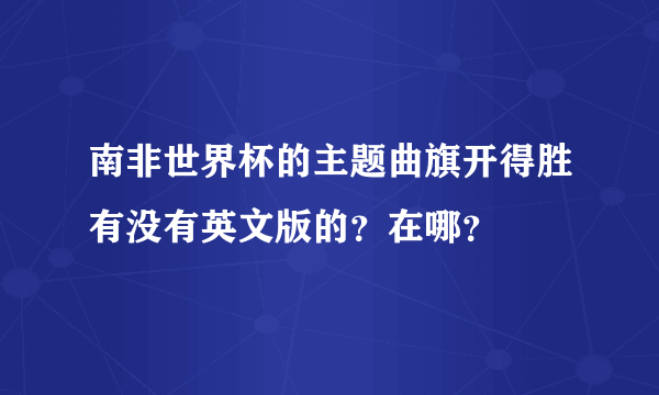 南非世界杯的主题曲旗开得胜有没有英文版的？在哪？