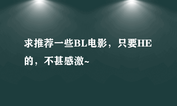 求推荐一些BL电影，只要HE的，不甚感激~