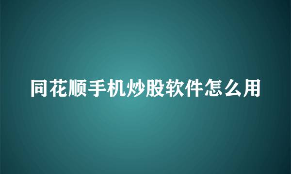 同花顺手机炒股软件怎么用