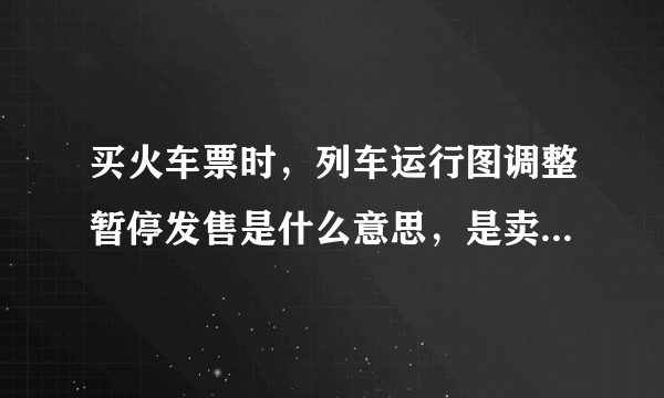 买火车票时，列车运行图调整暂停发售是什么意思，是卖完了吗？