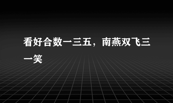 看好合数一三五，南燕双飞三一笑