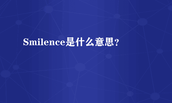 Smilence是什么意思？