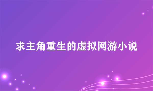 求主角重生的虚拟网游小说