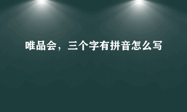 唯品会，三个字有拼音怎么写