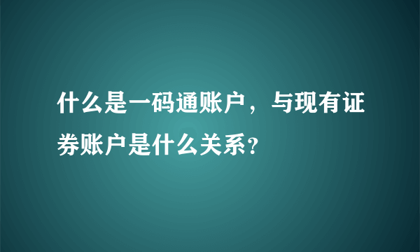 什么是一码通账户，与现有证券账户是什么关系？