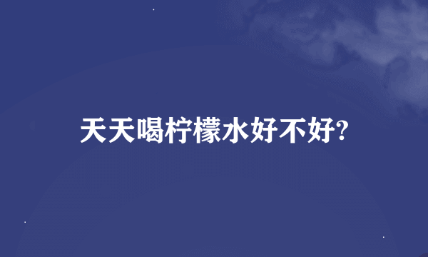 天天喝柠檬水好不好?