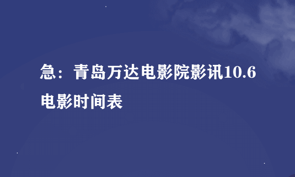 急：青岛万达电影院影讯10.6电影时间表