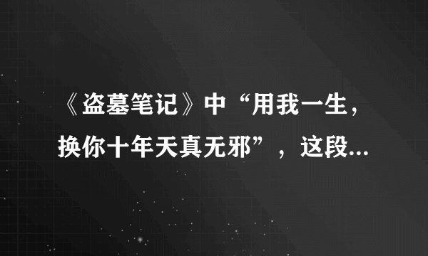 《盗墓笔记》中“用我一生，换你十年天真无邪”，这段话完整的是什么？