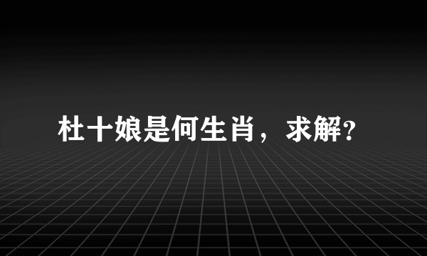 杜十娘是何生肖，求解？