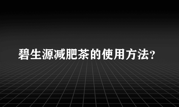 碧生源减肥茶的使用方法？