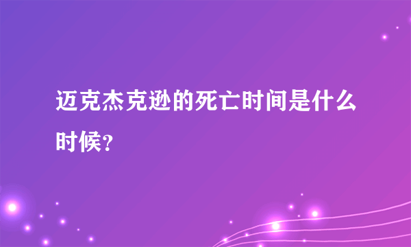 迈克杰克逊的死亡时间是什么时候？