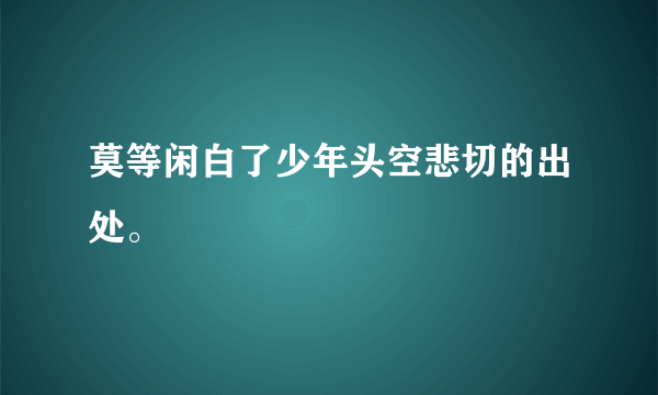 莫等闲白了少年头空悲切的出处。