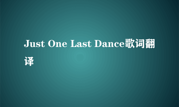 Just One Last Dance歌词翻译