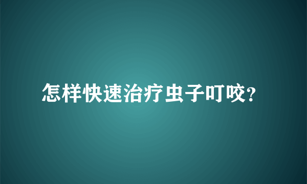 怎样快速治疗虫子叮咬？