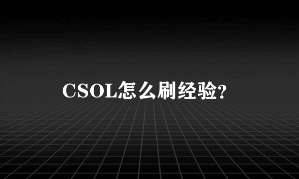 CSOL怎么刷经验？