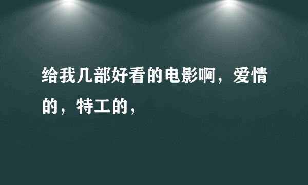 给我几部好看的电影啊，爱情的，特工的，