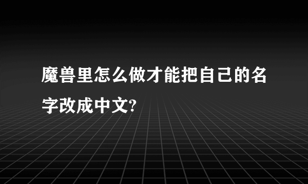 魔兽里怎么做才能把自己的名字改成中文?