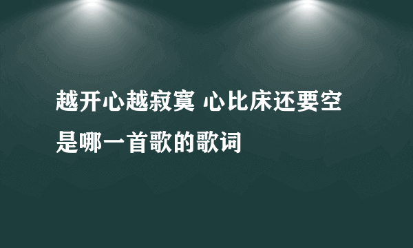 越开心越寂寞 心比床还要空 是哪一首歌的歌词