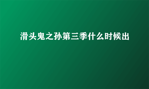 滑头鬼之孙第三季什么时候出