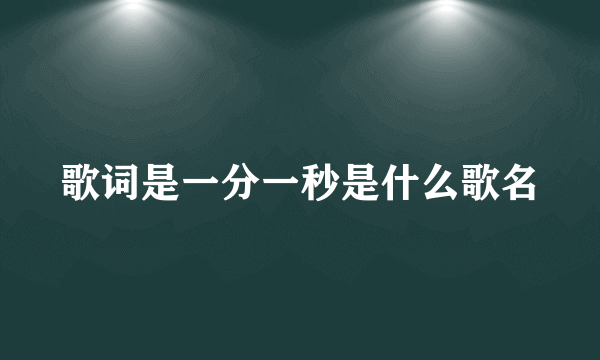 歌词是一分一秒是什么歌名