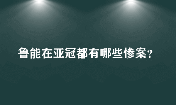 鲁能在亚冠都有哪些惨案？