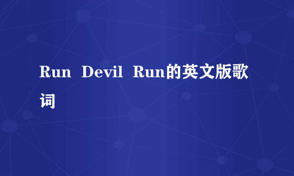 Run  Devil  Run的英文版歌词