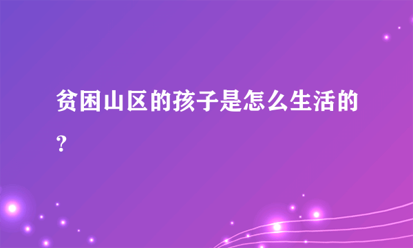 贫困山区的孩子是怎么生活的？