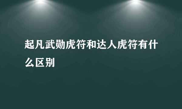 起凡武勋虎符和达人虎符有什么区别